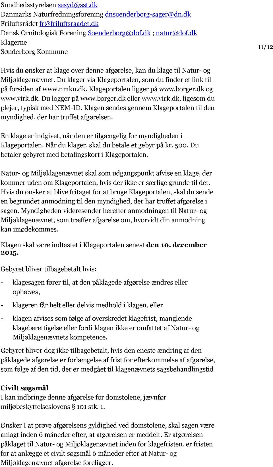 Du klager via Klageportalen, som du finder et link til på forsiden af www.nmkn.dk. Klageportalen ligger på www.borger.dk og www.virk.dk. Du logger på www.borger.dk eller www.virk.dk, ligesom du plejer, typisk med NEM-ID.