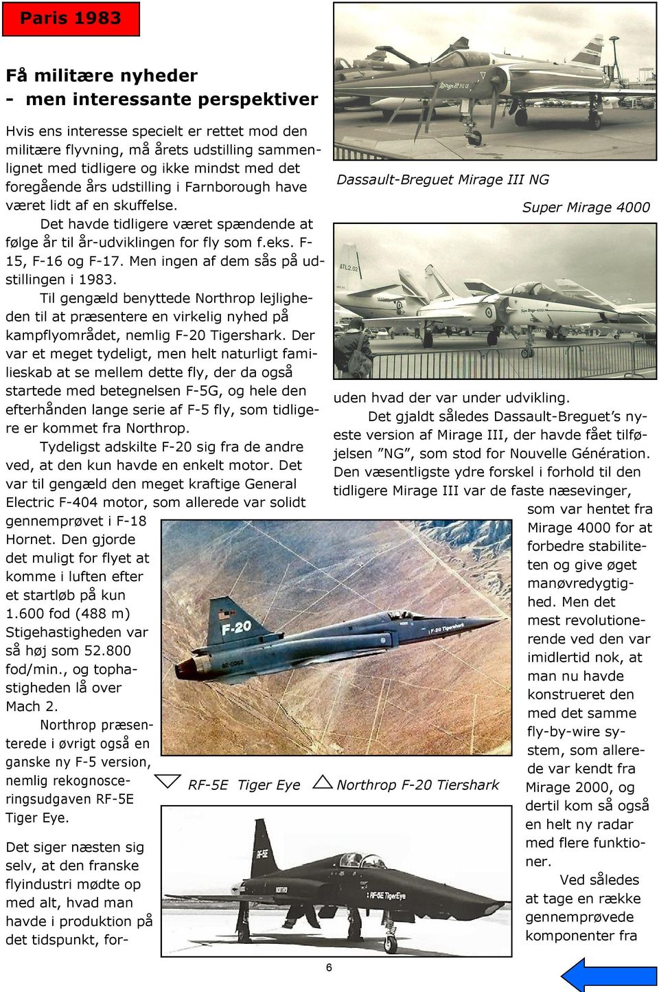 Men ingen af dem sås på udstillingen i 1983. Til gengæld benyttede Northrop lejligheden til at præsentere en virkelig nyhed på kampflyområdet, nemlig F-20 Tigershark.