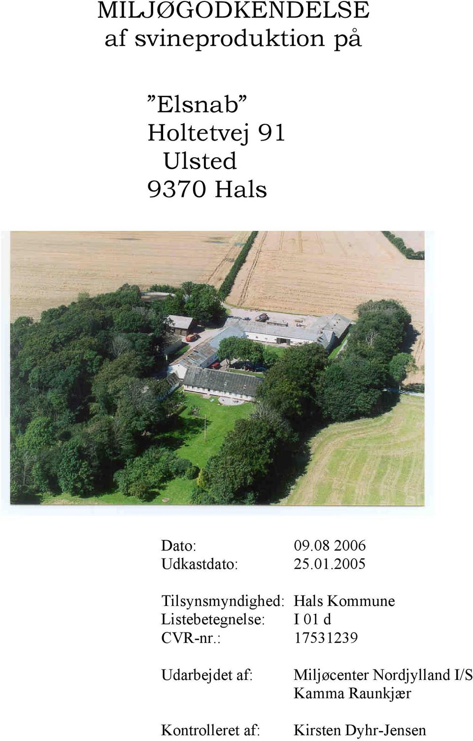 2005 Tilsynsmyndighed: Hals Kommune Listebetegnelse: I 01 d CVR-nr.