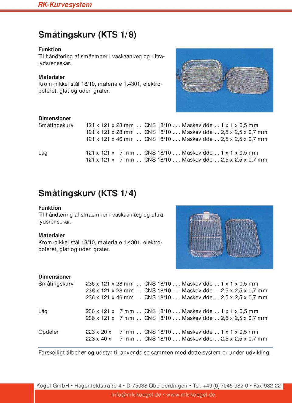 . CNS 18/10... Maskevidde.. 1 x 1 x 0,5 mm 121 x 121 x 7 mm.. CNS 18/10... Maskevidde.. 2,5 x 2,5 x 0,7 mm Småtingskurv (KTS 1/4) Funktion Til håndtering af småemner i vaskaanlæg og ultralydsrensekar.