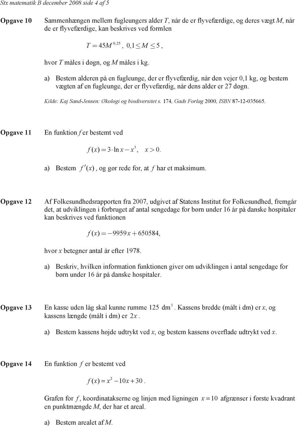 Kilde: Kaj Sand-Jensen: Økologi og biodiversitet s. 174, Gads Forlag 000, ISBN 87-1-035665. Opgave 11 En funktion f er bestemt ved f x x x x 3 ( ) 3 ln, 0.
