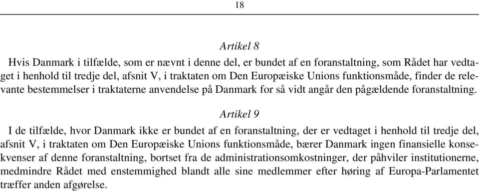 Artikel 9 I de tilfælde, hvor Danmark ikke er bundet af en foranstaltning, der er vedtaget i henhold til tredje del, afsnit V, i traktaten om Den Europæiske Unions funktionsmåde, bærer