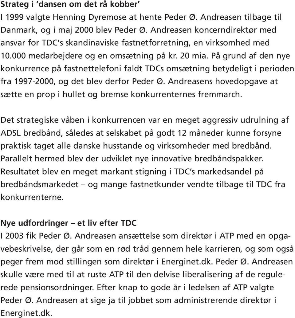 På grund af den nye konkurrence på fastnettelefoni faldt TDCs omsætning betydeligt i perioden fra 1997-2000, og det blev derfor Peder Ø.