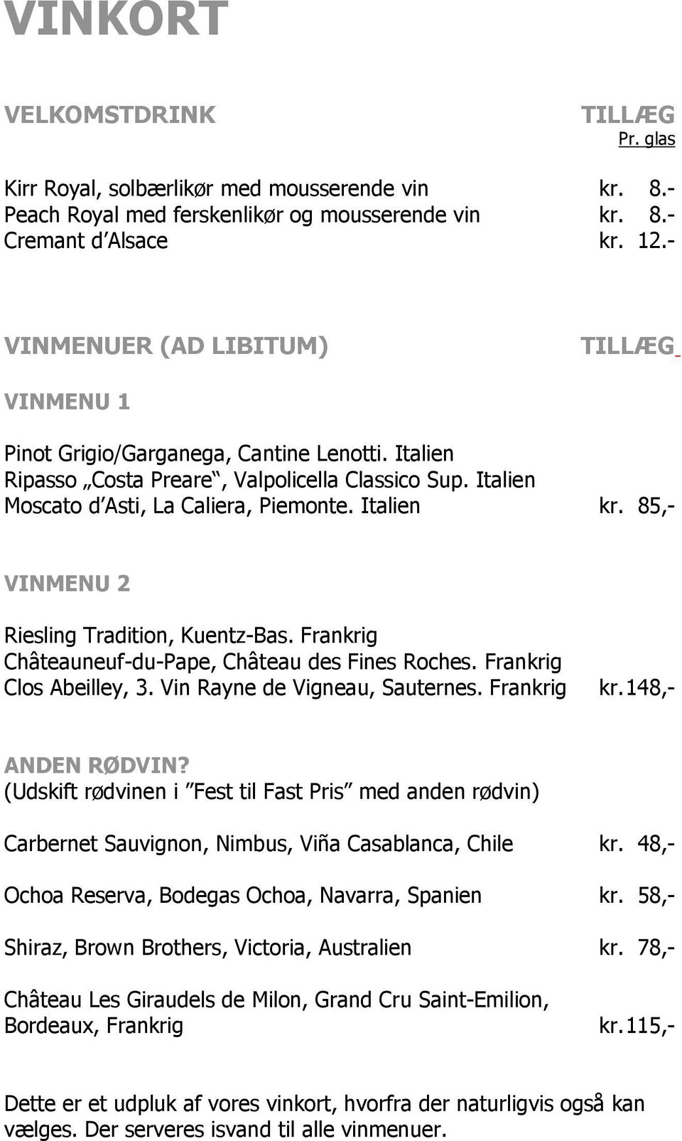 85,- VINMENU 2 Riesling Tradition, Kuentz-Bas. Frankrig Châteauneuf-du-Pape, Château des Fines Roches. Frankrig Clos Abeilley, 3. Vin Rayne de Vigneau, Sauternes. Frankrig kr. 148,- ANDEN RØDVIN?