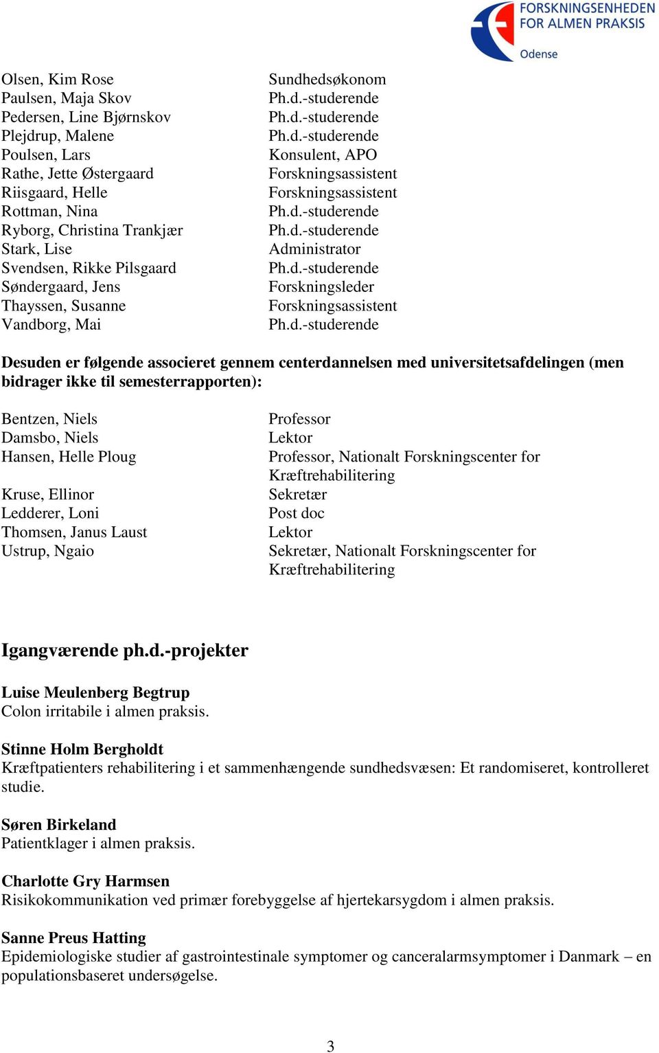 følgende associeret gennem centerdannelsen med universitetsafdelingen (men bidrager ikke til semesterrapporten): Bentzen, Niels Damsbo, Niels Hansen, Helle Ploug Kruse, Ellinor Ledderer, Loni