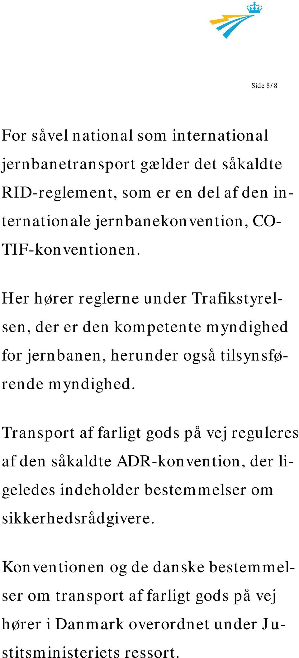 Her hører reglerne under Trafikstyrelsen, der er den kompetente myndighed for jernbanen, herunder også tilsynsførende myndighed.
