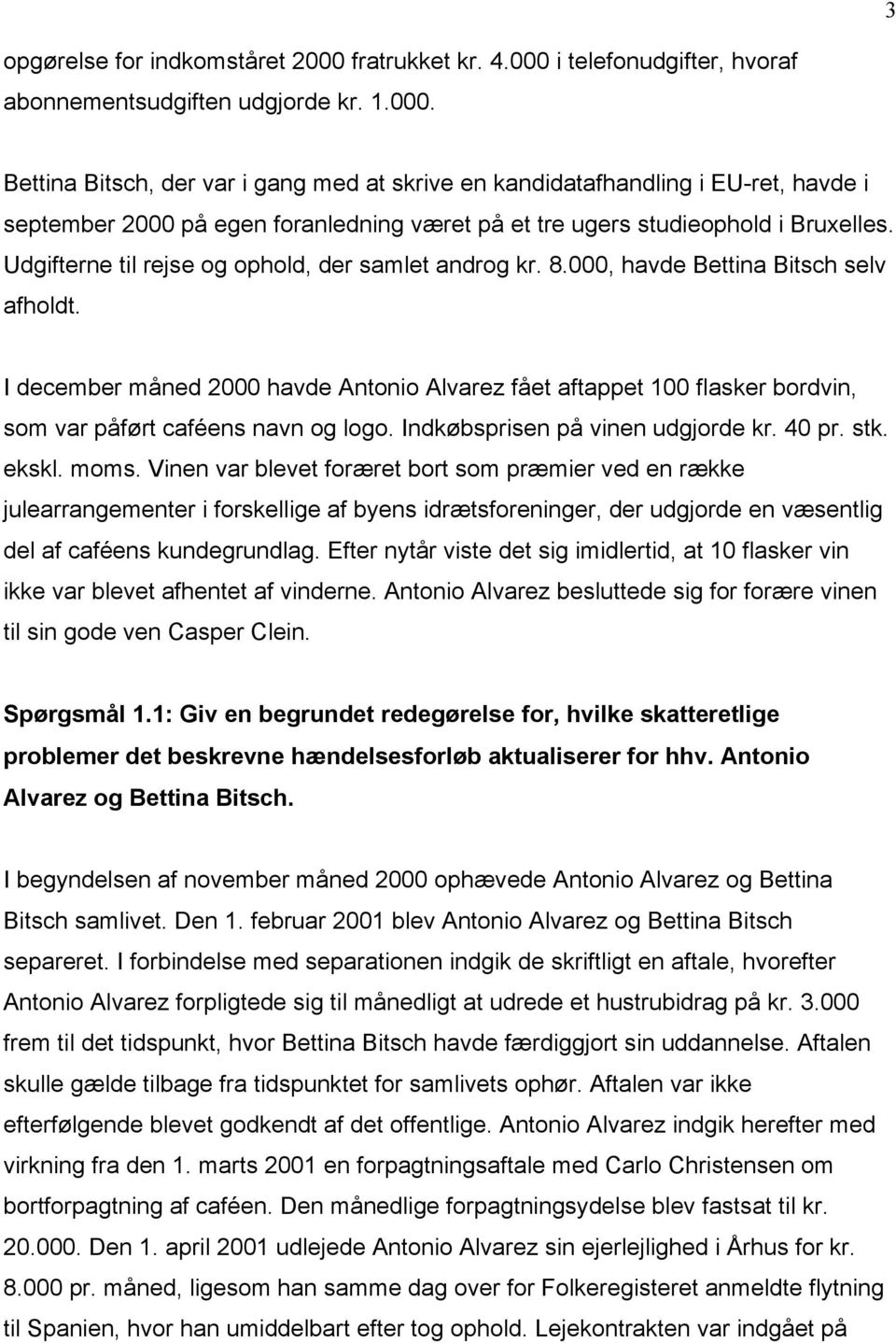 Udgifterne til rejse og ophold, der samlet androg kr. 8.000, havde Bettina Bitsch selv afholdt.