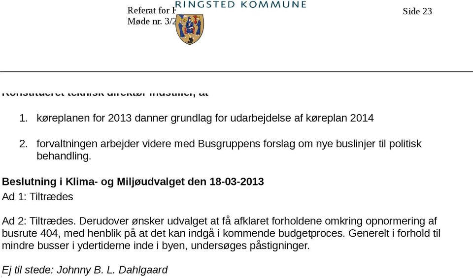 Beslutning i Klima- og Miljøudvalget den 18-03-2013 Ad 1: Tiltrædes Ad 2: Tiltrædes.