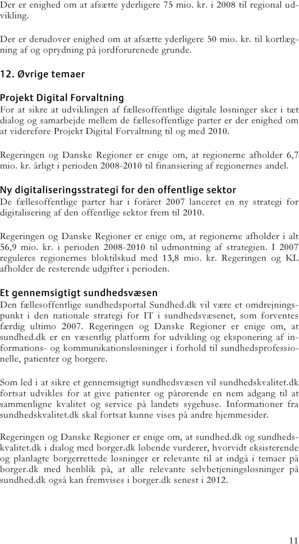 videreføre Projekt Digital Forvaltning til og med 2010. Regeringen og Danske Regioner er enige om, at regionerne afholder 6,7 mio. kr.
