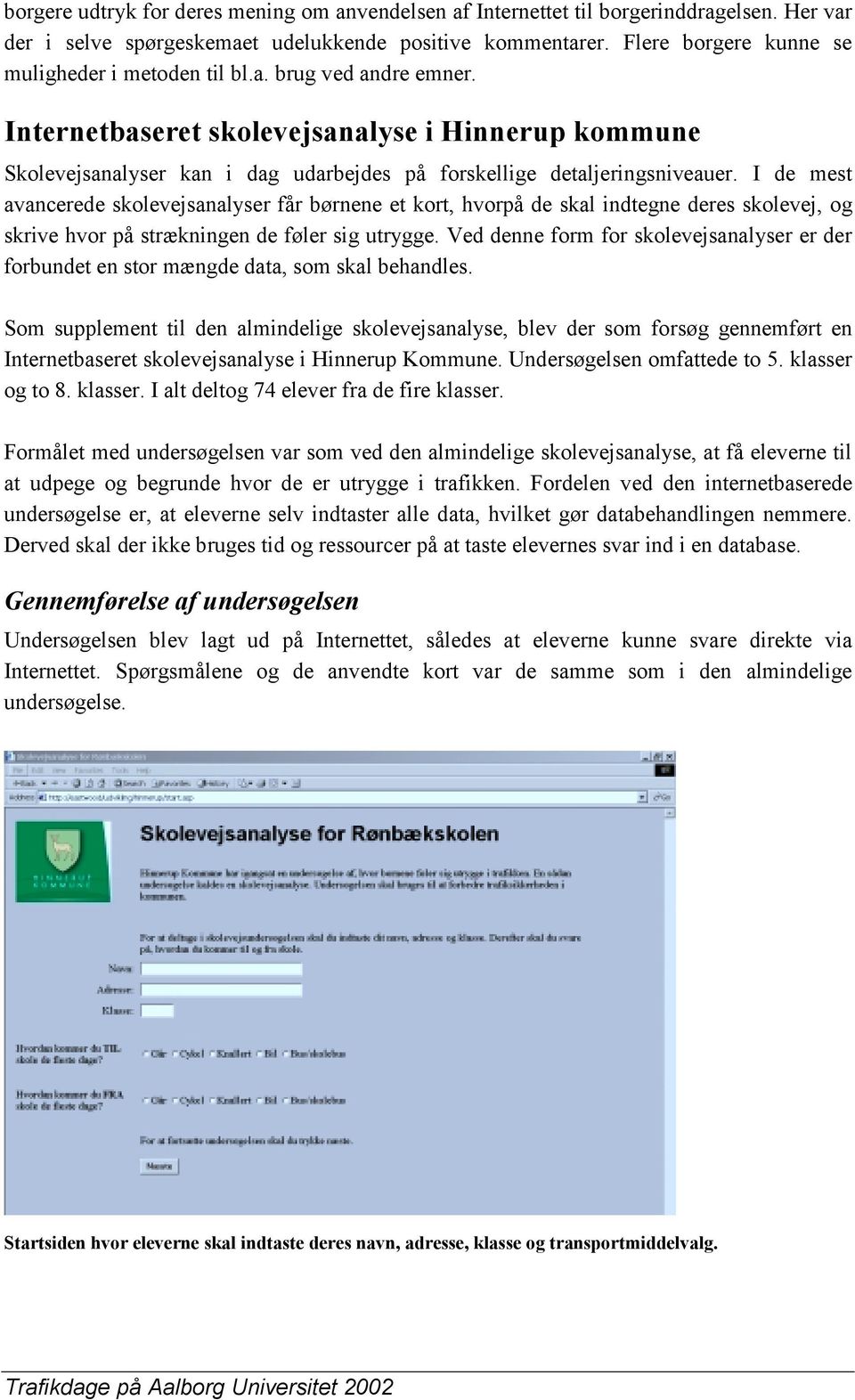 Internetbaseret skolevejsanalyse i Hinnerup kommune Skolevejsanalyser kan i dag udarbejdes på forskellige detaljeringsniveauer.