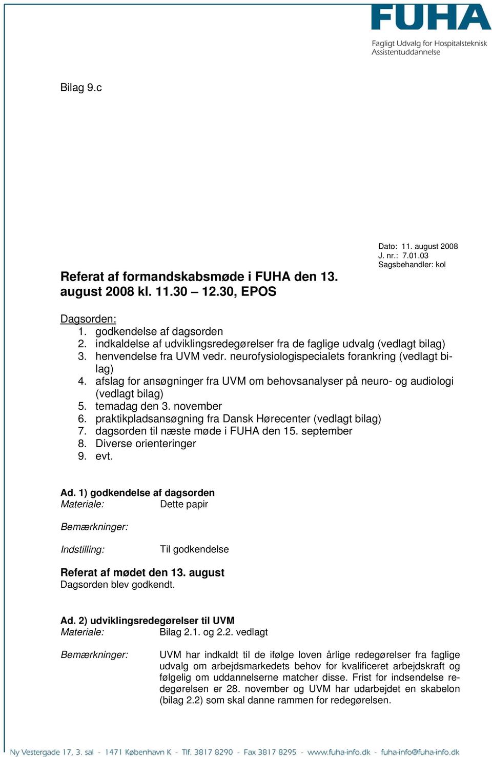 afslag for ansøgninger fra UVM om behovsanalyser på neuro- og audiologi (vedlagt bilag) 5. temadag den 3. november 6. praktikpladsansøgning fra Dansk Hørecenter (vedlagt bilag) 7.