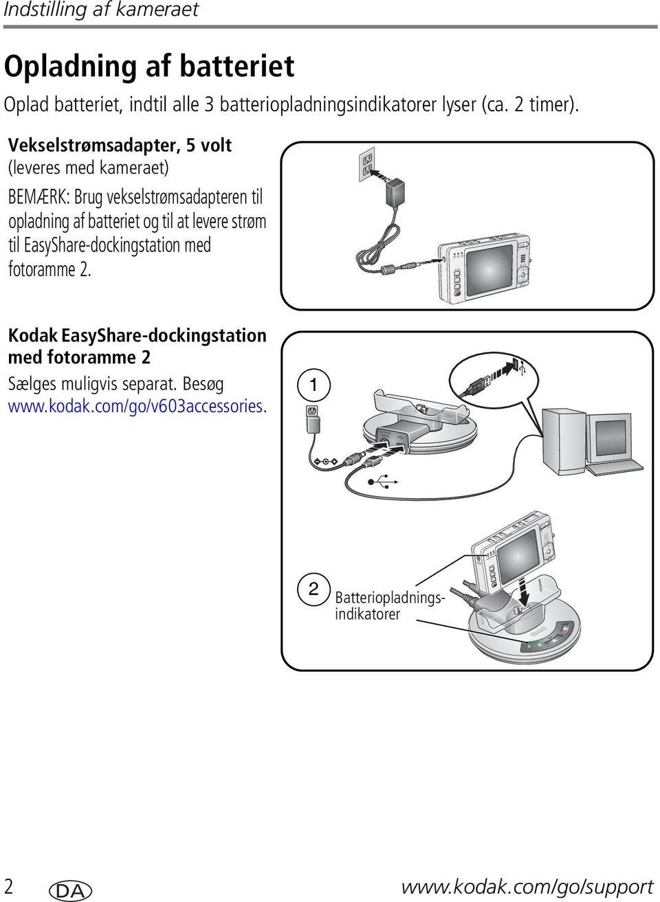 Vekselstrømsadapter, 5 volt (leveres med kameraet) BEMÆRK: Brug vekselstrømsadapteren til opladning af batteriet og til