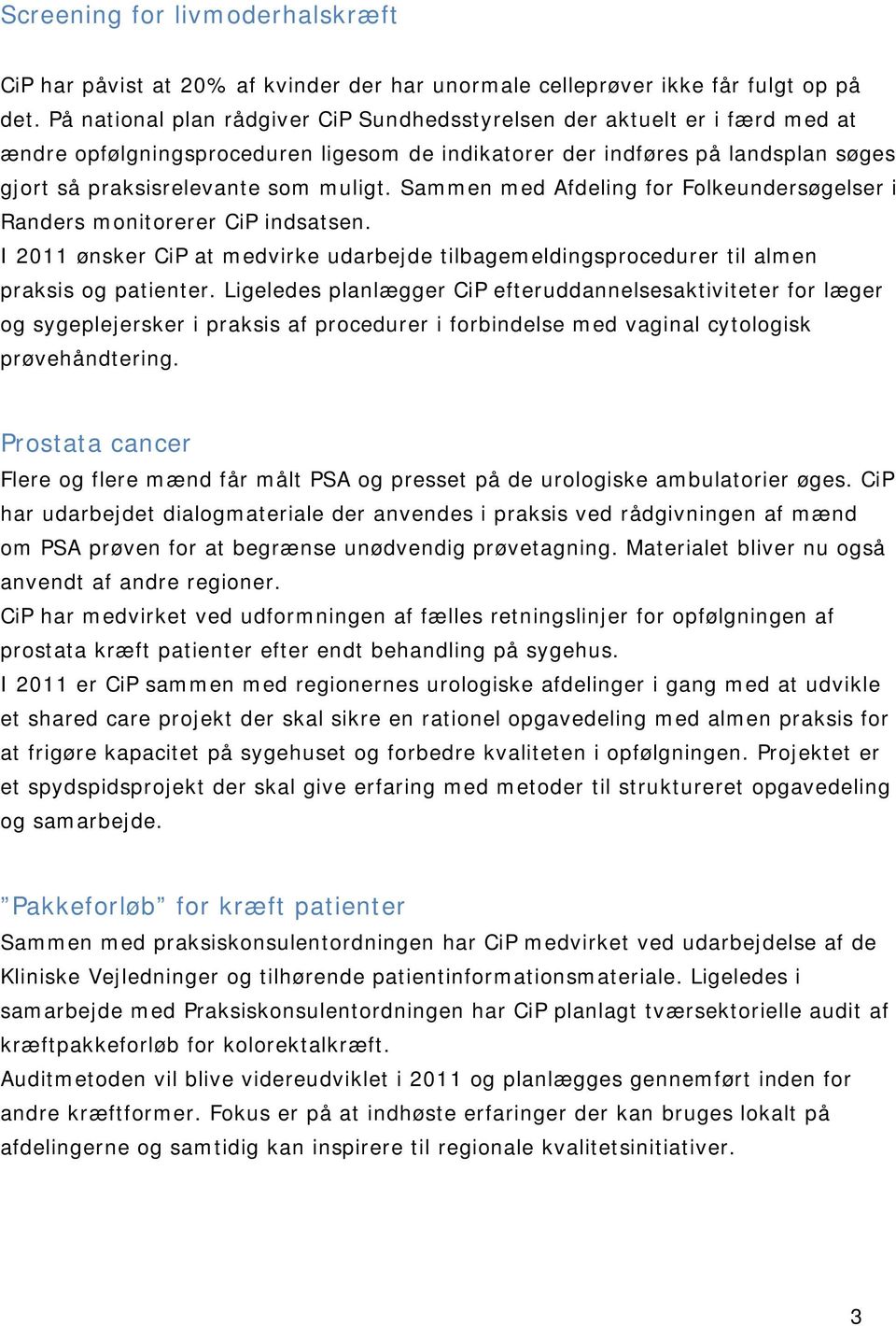 Sammen med Afdeling for Folkeundersøgelser i Randers monitorerer CiP indsatsen. I 2011 ønsker CiP at medvirke udarbejde tilbagemeldingsprocedurer til almen praksis og patienter.