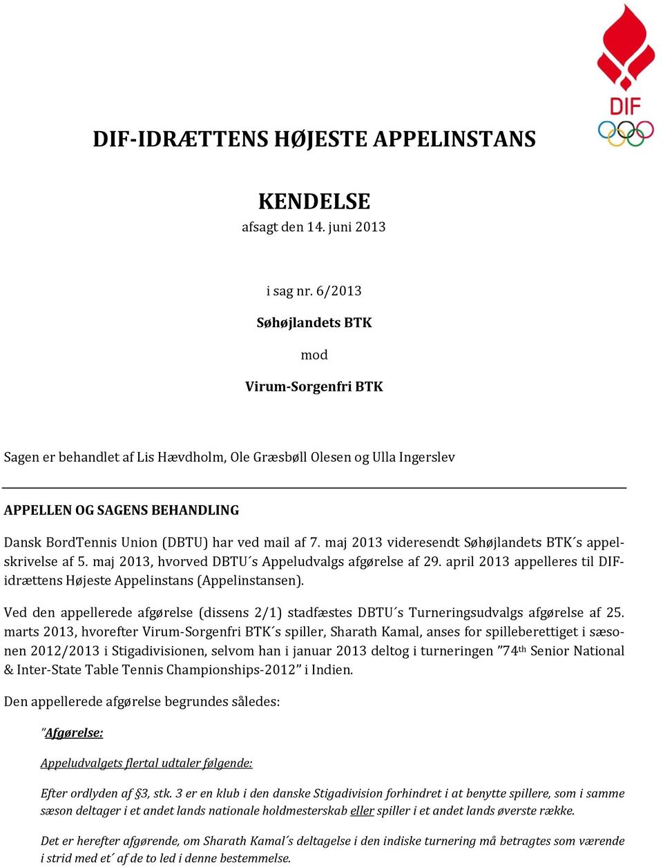 maj 2013 videresendt Søhøjlandets BTK s appelskrivelse af 5. maj 2013, hvorved DBTU s Appeludvalgs afgørelse af 29. april 2013 appelleres til DIFidrættens Højeste Appelinstans (Appelinstansen).