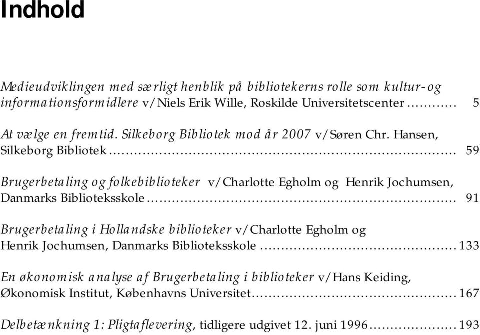 ......................................................................... 91 Brugerbetaling i Hollandske biblioteker v/ Charlotte Egholm og Henrik Jochumsen, Danmarks Biblioteksskole.