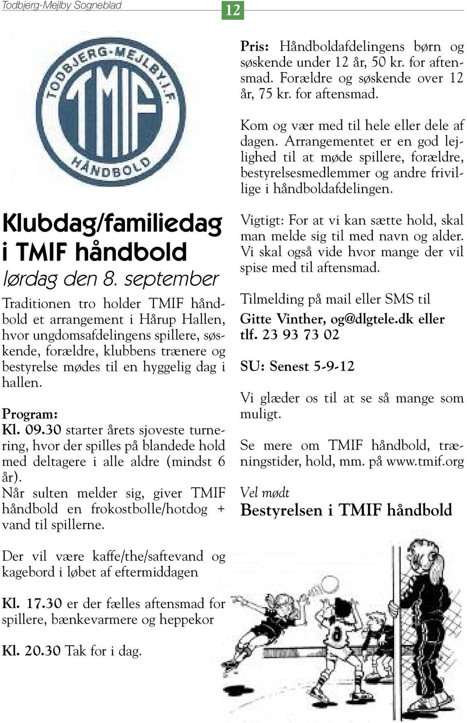september Traditionen tro holder TMIF håndbold et arrangement i Hårup Hallen, hvor ungdomsafdelingens spillere, søskende, forældre, klubbens trænere og bestyrelse mødes til en hyggelig dag i hallen.