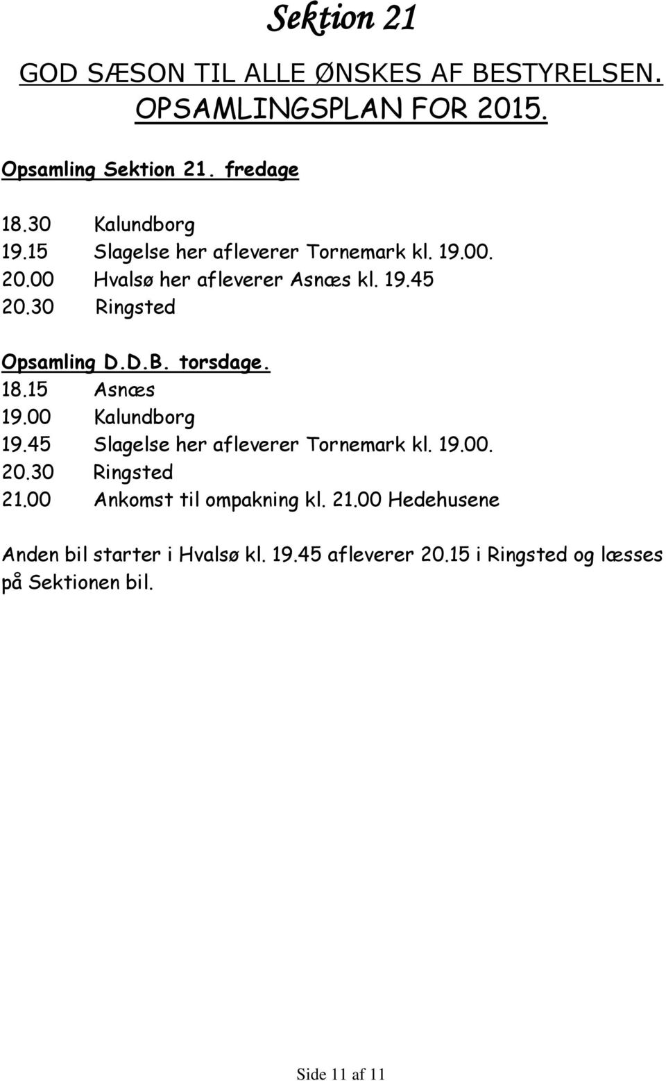 torsdage. 18.15 Asnæs 19.00 Kalundborg 19.45 Slagelse her afleverer Tornemark kl. 19.00. 20.30 Ringsted 21.