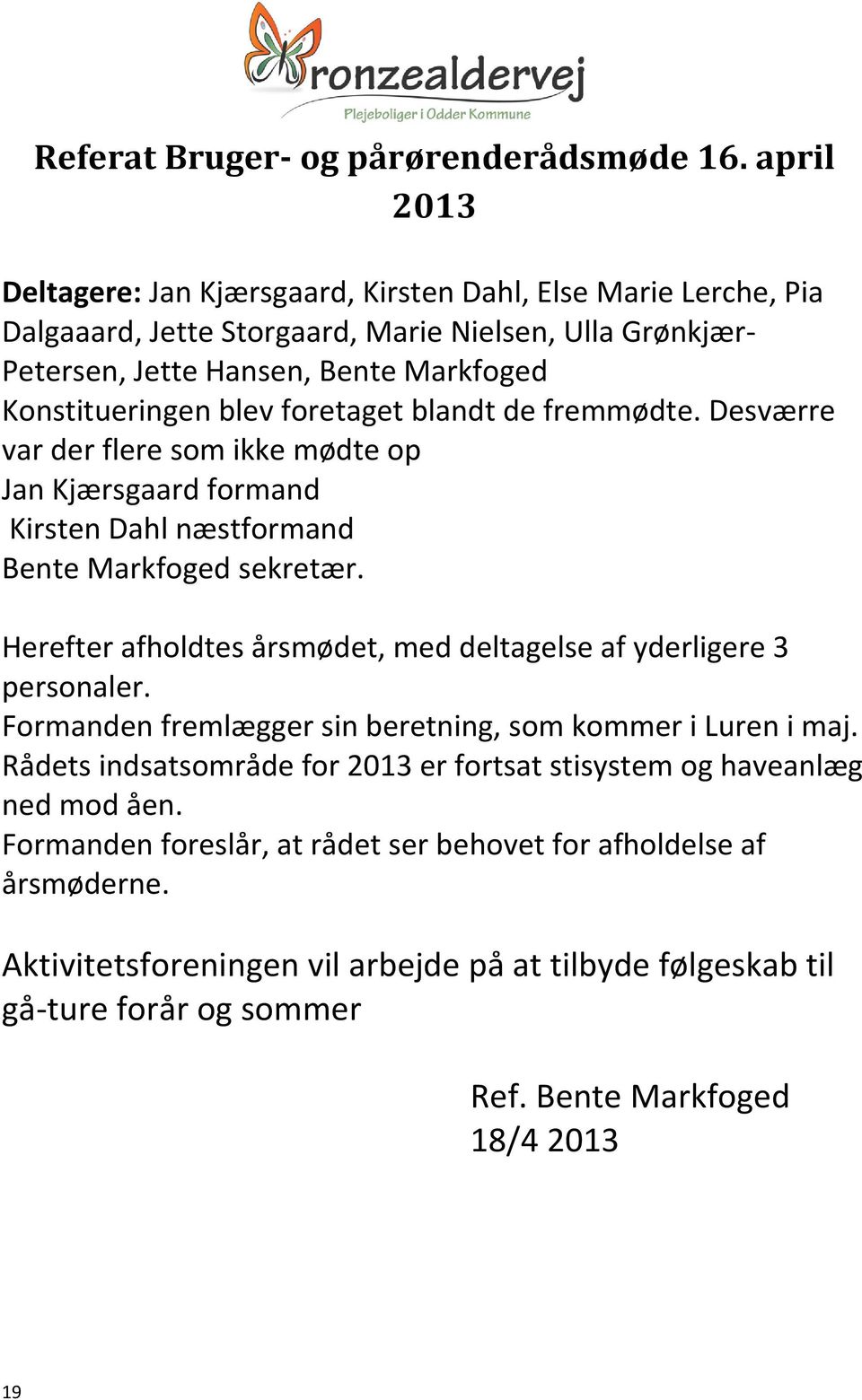 foretaget blandt de fremmødte. Desværre var der flere som ikke mødte op Jan Kjærsgaard formand Kirsten Dahl næstformand Bente Markfoged sekretær.