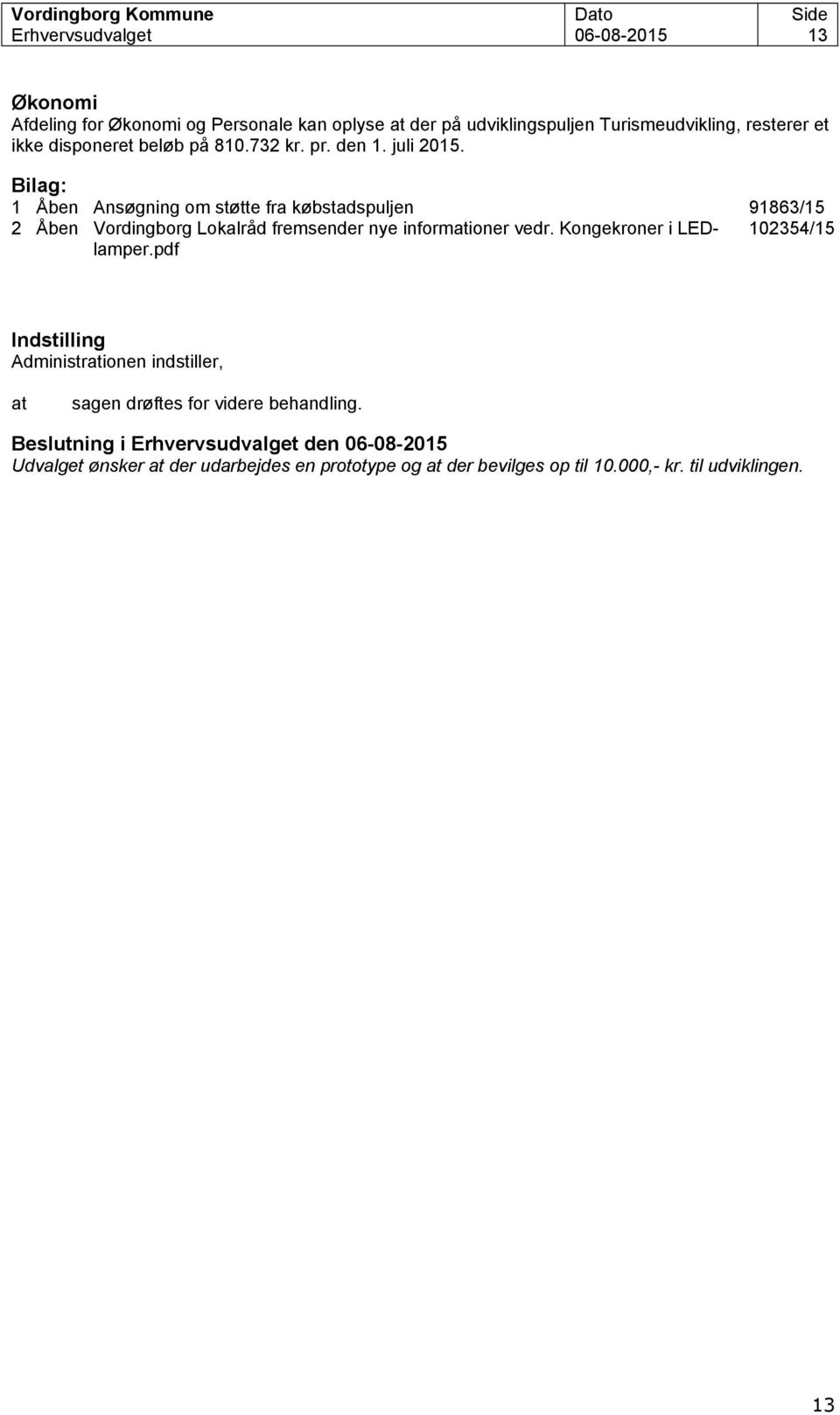 Bilag: 1 Åben Ansøgning om støtte fra købstadspuljen 91863/15 2 Åben Vordingborg Lokalråd fremsender nye informationer vedr. Kongekroner i LEDlamper.