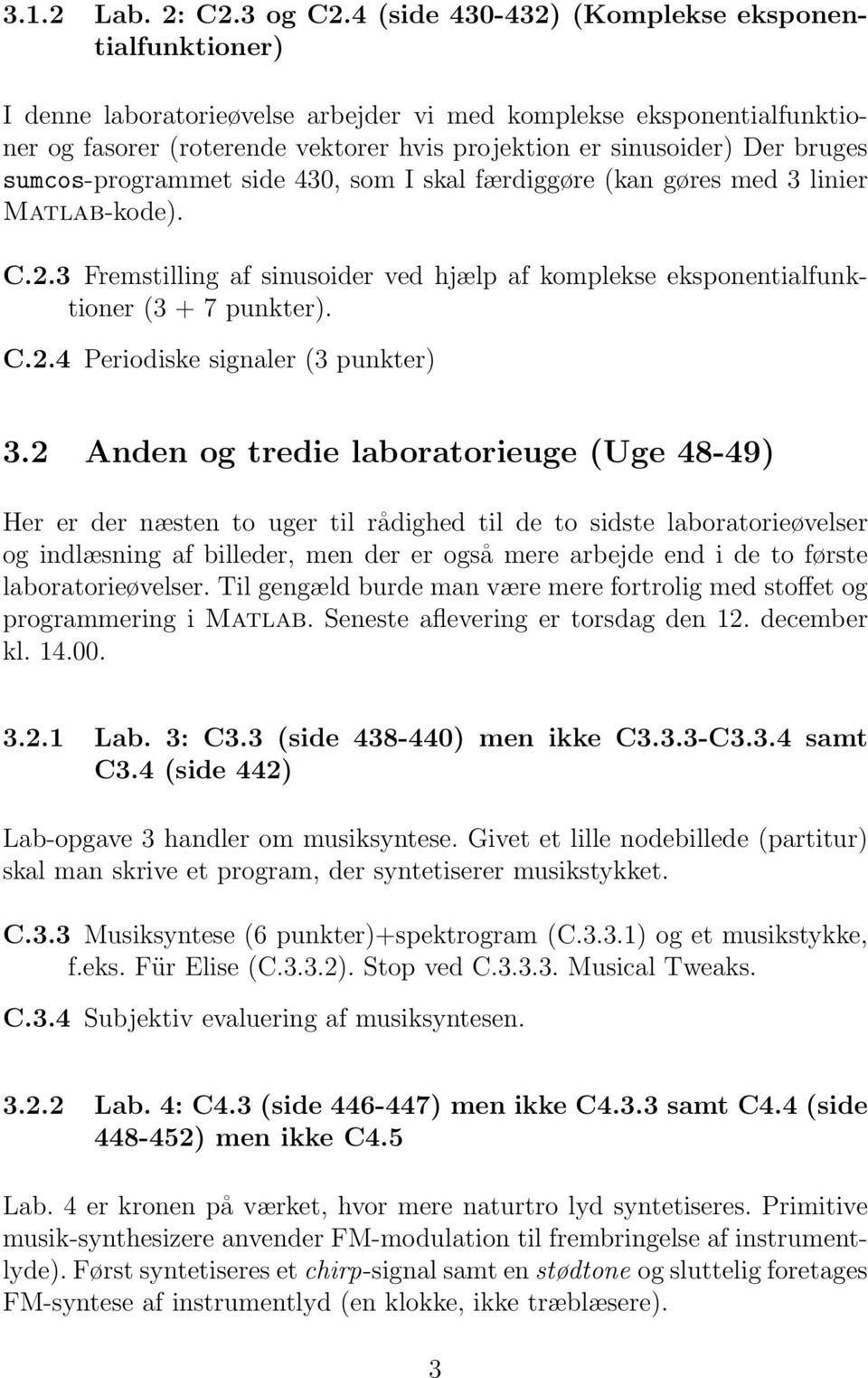 sumcos-programmet side 430, som I skal færdiggøre (kan gøres med 3 linier Matlab-kode). C.2.3 Fremstilling af sinusoider ved hjælp af komplekse eksponentialfunktioner (3 + 7 punkter). C.2.4 Periodiske signaler (3 punkter) 3.