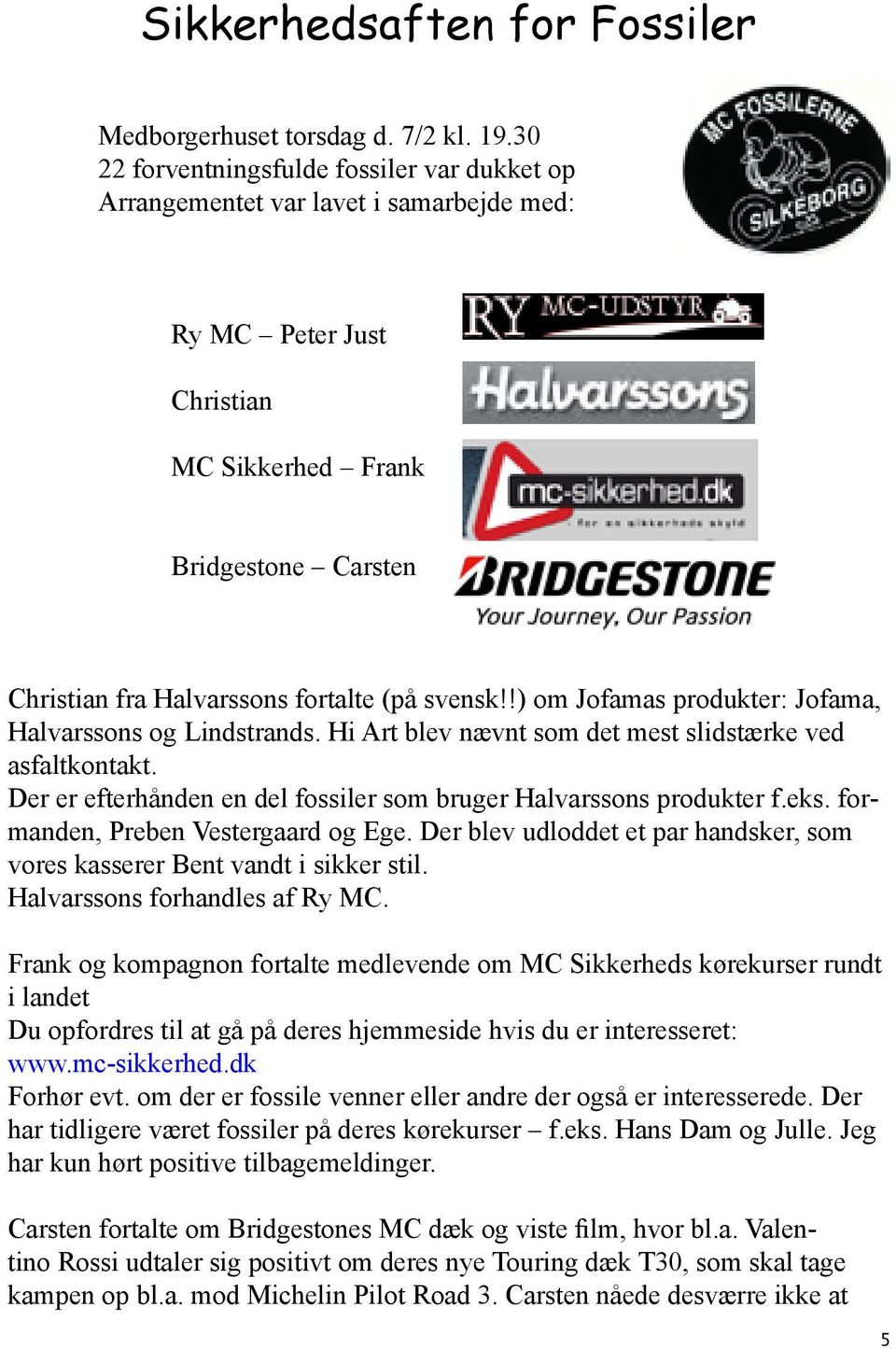 svensk!!) om Jofamas produkter: Jofama, Halvarssons og Lindstrands. Hi Art blev nævnt som det mest slidstærke ved asfaltkontakt. Der er efterhånden en del fossiler som bruger Halvarssons produkter f.