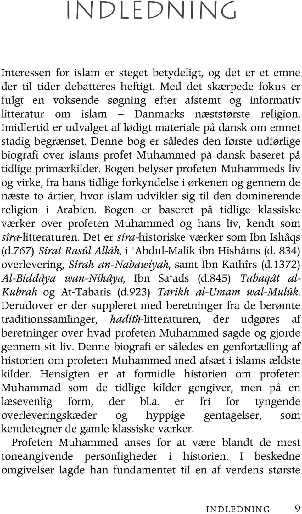 Imidlertid er udvalget af lødigt materiale på dansk om emnet stadig begrænset. Denne bog er således den første udførlige biografi over islams profet Muhammed på dansk baseret på tidlige primærkilder.