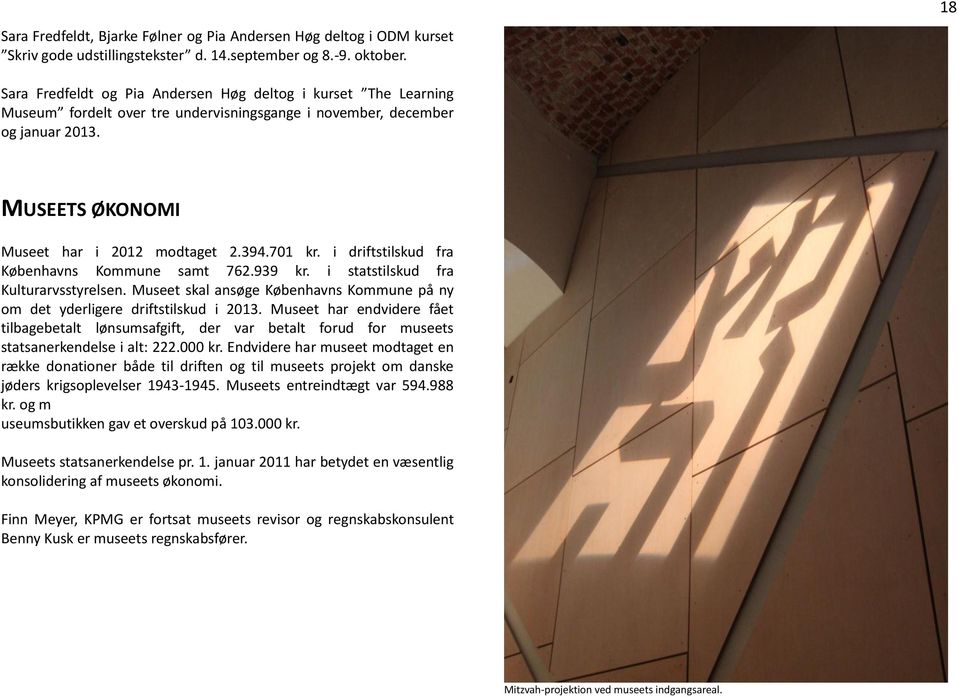 701 kr. i driftstilskud fra Københavns Kommune samt 762.939 kr. i statstilskud fra Kulturarvsstyrelsen. Museet skal ansøge Københavns Kommune på ny om det yderligere driftstilskud i 2013.