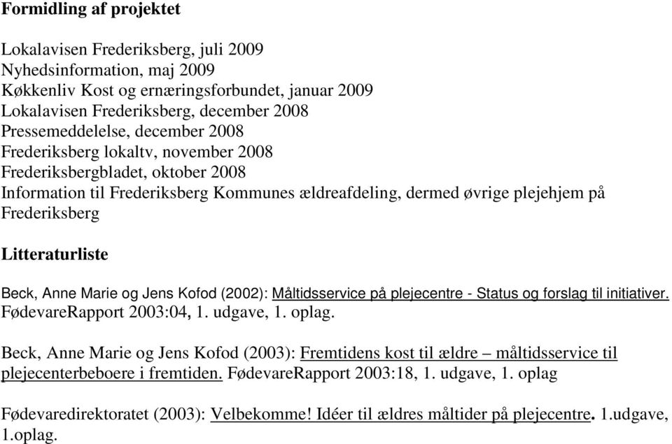 Beck, Anne Marie og Jens Kofod (2002): Måltidsservice på plejecentre - Status og forslag til initiativer. FødevareRapport 2003:04, 1. udgave, 1. oplag.