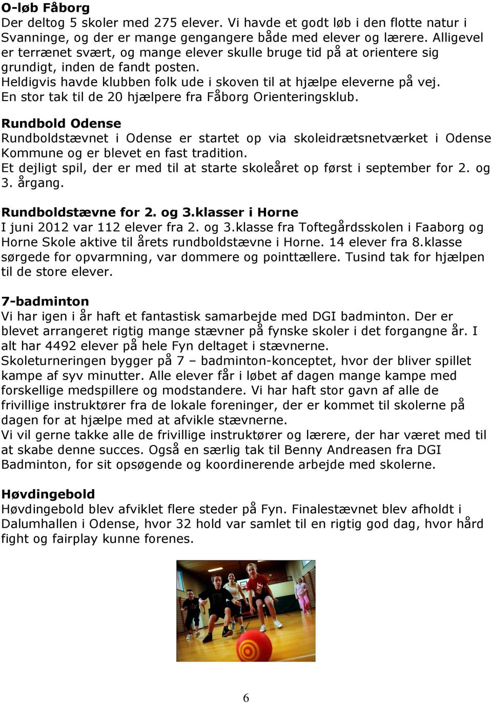 En stor tak til de 20 hjælpere fra Fåborg Orienteringsklub. Rundbold Odense Rundboldstævnet i Odense er startet op via skoleidrætsnetværket i Odense Kommune og er blevet en fast tradition.
