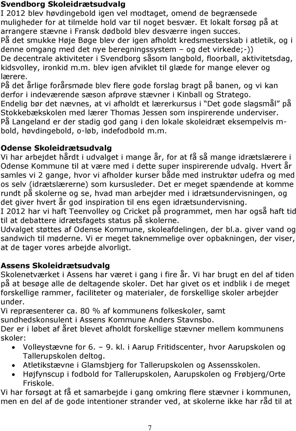På det smukke Høje Bøge blev der igen afholdt kredsmesterskab i atletik, og i denne omgang med det nye beregningssystem og det virkede;-)) De decentrale aktiviteter i Svendborg såsom langbold,