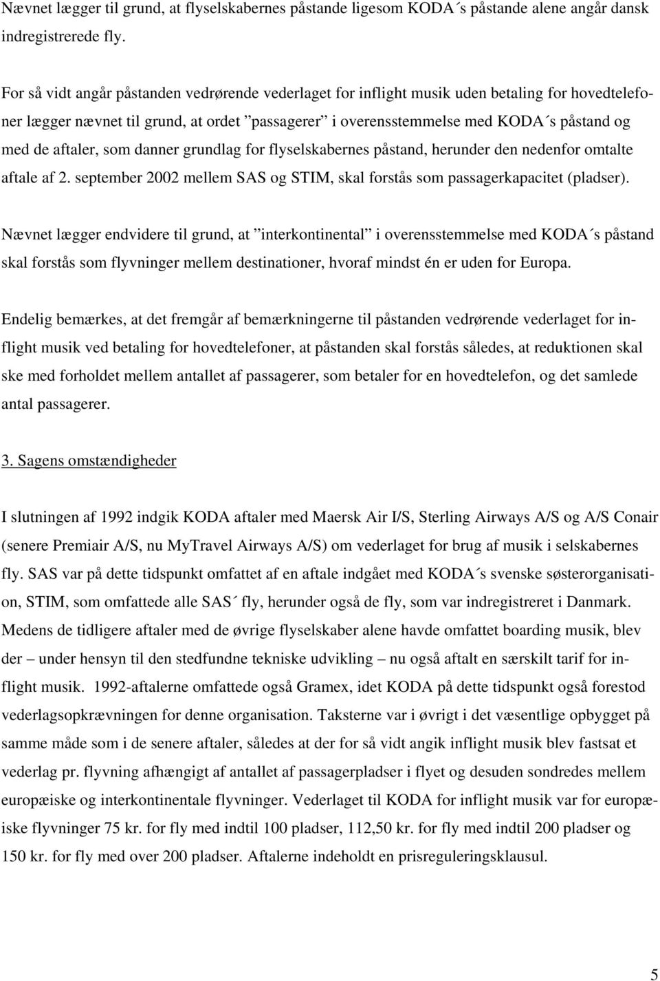 aftaler, som danner grundlag for flyselskabernes påstand, herunder den nedenfor omtalte aftale af 2. september 2002 mellem SAS og STIM, skal forstås som passagerkapacitet (pladser).