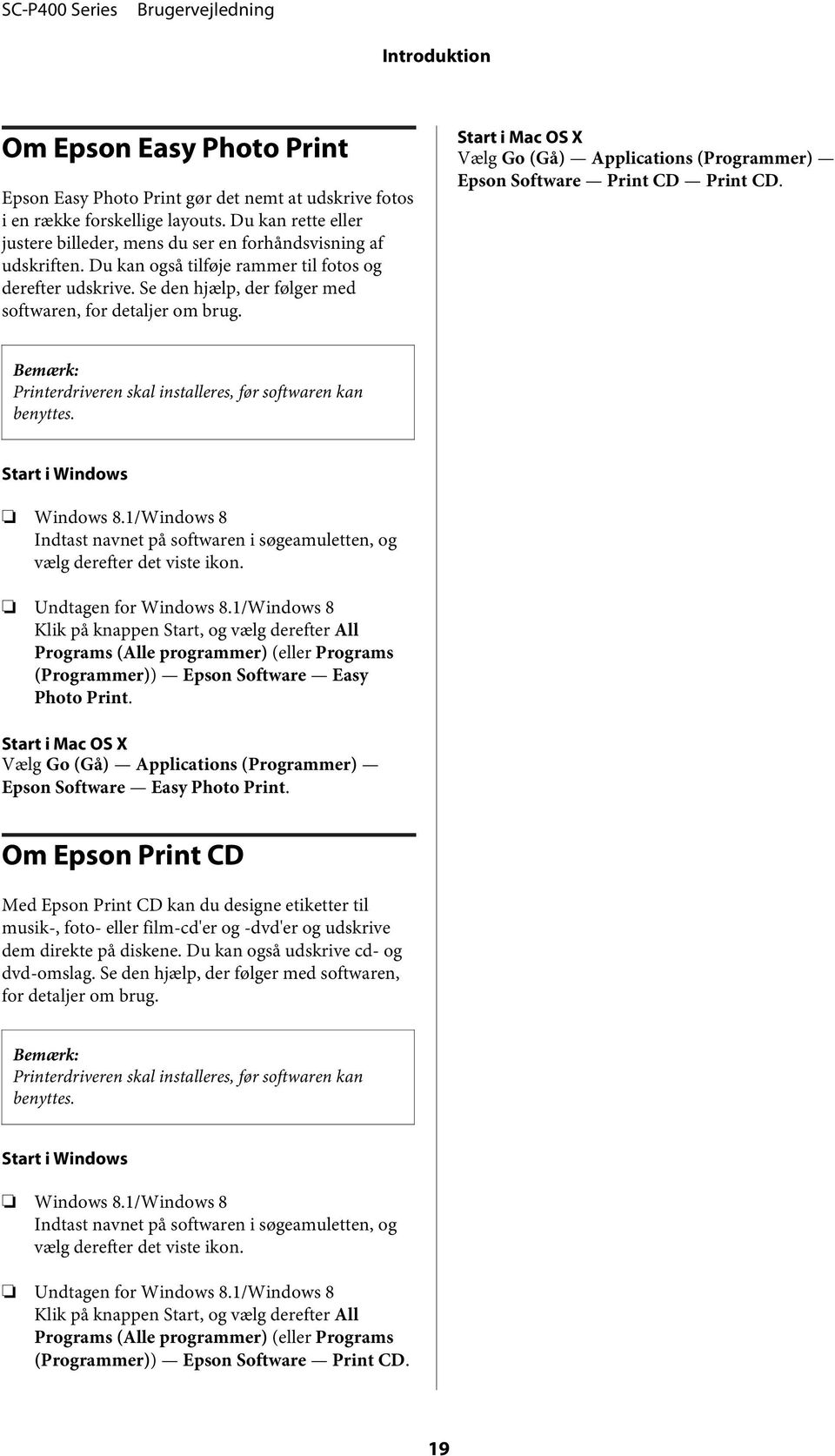 Se den hjælp, der følger med softwaren, for detaljer om brug. Start i Mac OS X Vælg Go (Gå) Applications (Programmer) Epson Software Print CD Print CD.