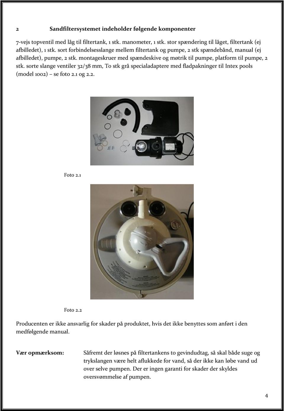 sorte slange ventiler 32/38 mm, To stk grå specialadaptere med fladpakninger til Intex pools (model 1002) se foto 2.1 og 2.2. Foto 2.1 Foto 2.