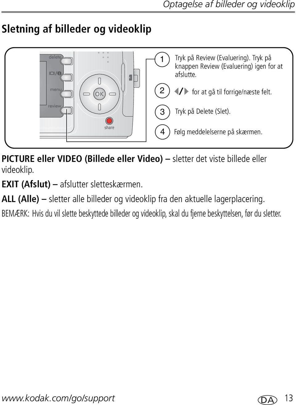 PICTURE eller VIDEO (Billede eller Video) sletter det viste billede eller videoklip. EXIT (Afslut) afslutter sletteskærmen.