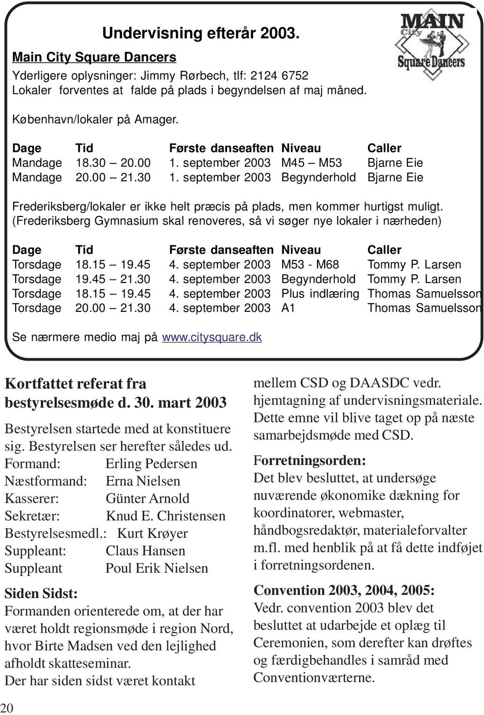 september 2003 Begynderhold Bjarne Eie Frederiksberg/lokaler er ikke helt præcis på plads, men kommer hurtigst muligt.