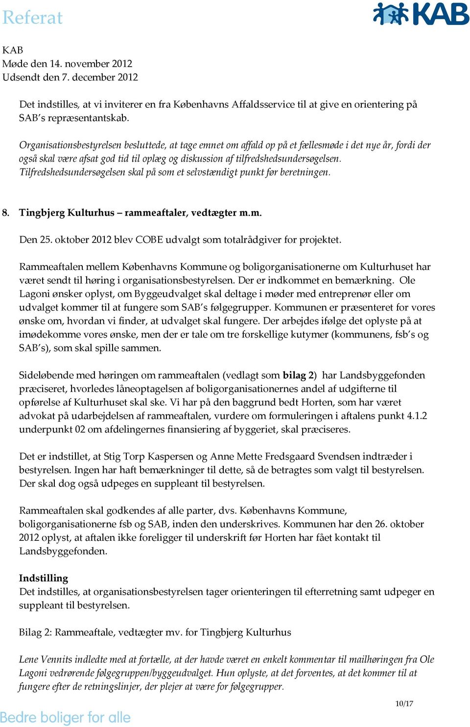 Tilfredshedsundersøgelsen skal på som et selvstændigt punkt før beretningen. 8. Tingbjerg Kulturhus rammeaftaler, vedtægter m.m. Den 25. oktober 2012 blev COBE udvalgt som totalrådgiver for projektet.