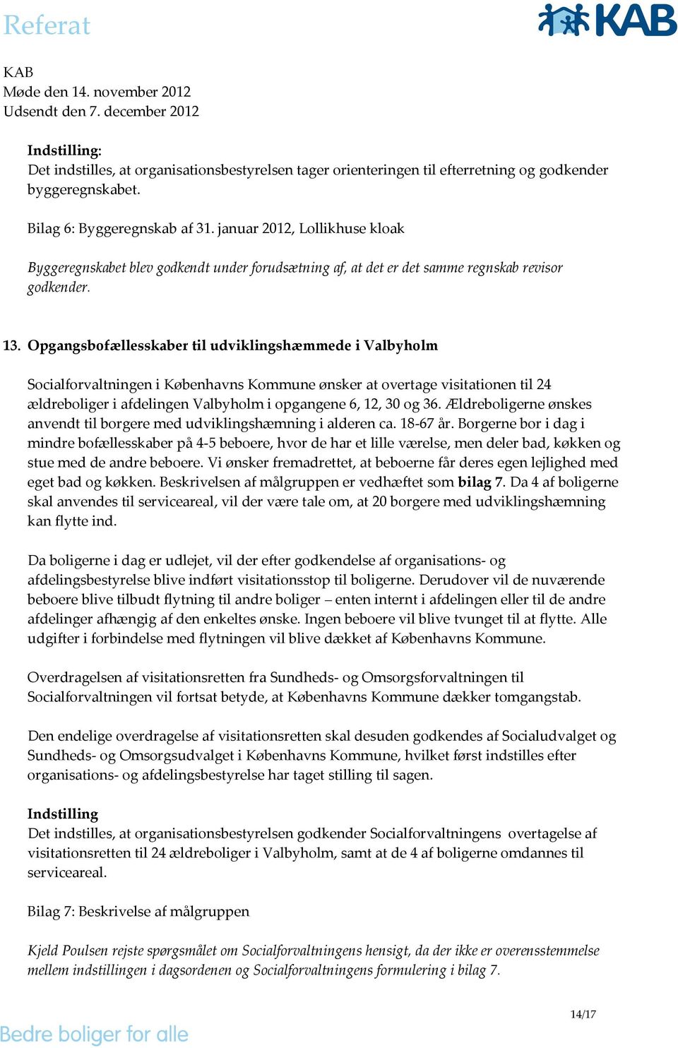 Opgangsbofællesskaber til udviklingshæmmede i Valbyholm Socialforvaltningen i Københavns Kommune ønsker at overtage visitationen til 24 ældreboliger i afdelingen Valbyholm i opgangene 6, 12, 30 og 36.