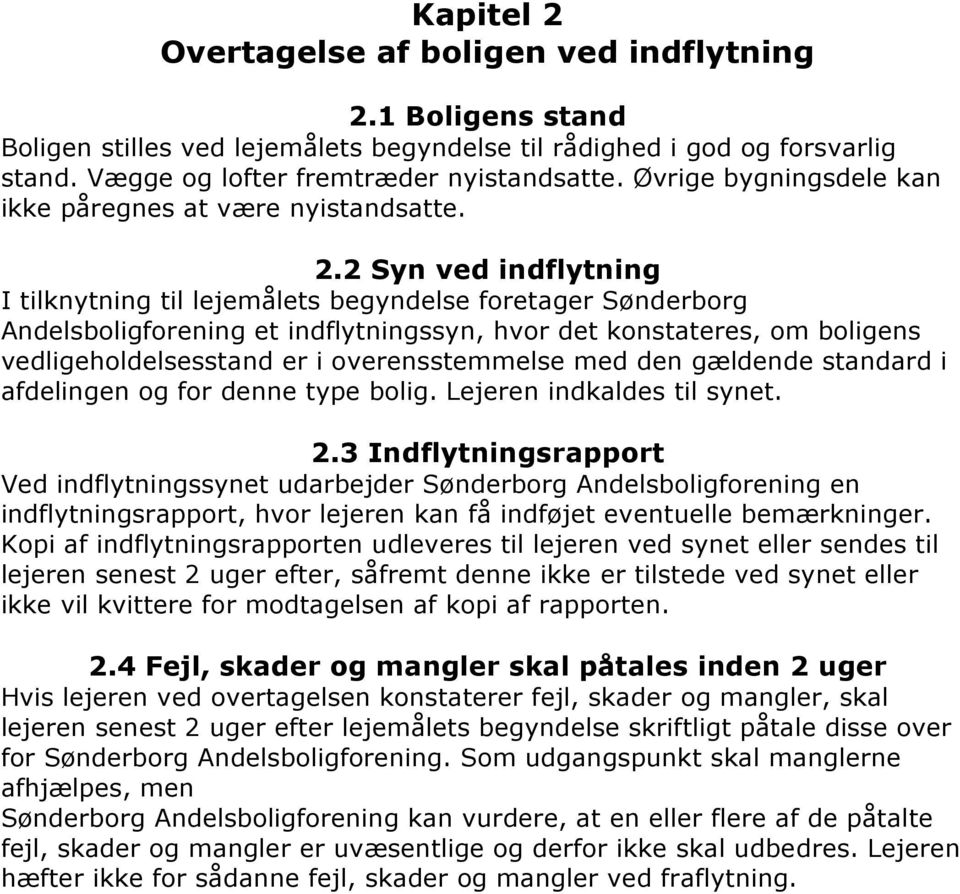 2 Syn ved indflytning I tilknytning til lejemålets begyndelse foretager Sønderborg Andelsboligforening et indflytningssyn, hvor det konstateres, om boligens vedligeholdelsesstand er i