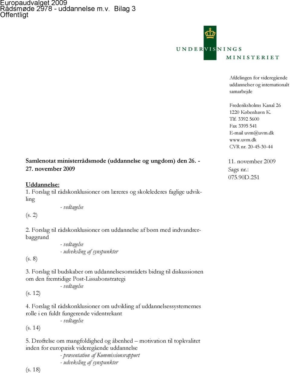 Forslag til rådskonklusioner om læreres og skolelederes faglige udvikling - vedtagelse (s. 2) 11. november 2009 Sags nr.: 075.90D.251 2.