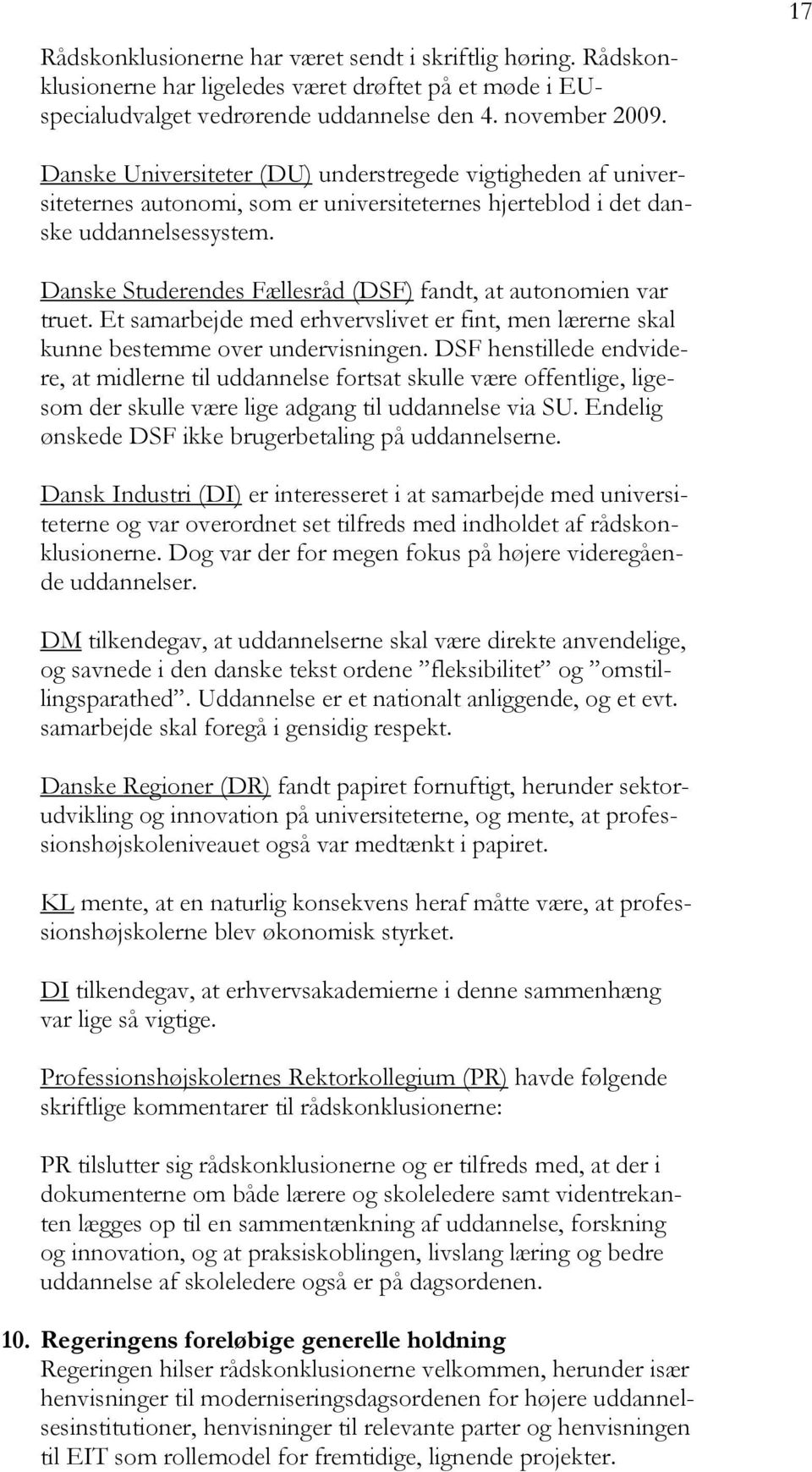 Danske Studerendes Fællesråd (DSF) fandt, at autonomien var truet. Et samarbejde med erhvervslivet er fint, men lærerne skal kunne bestemme over undervisningen.