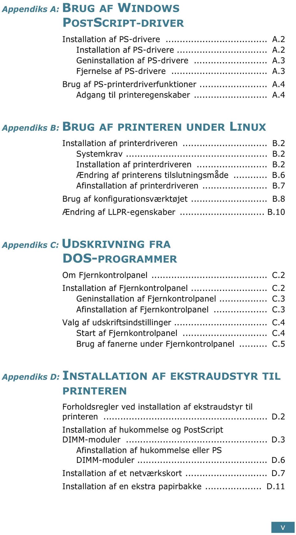 .. B.6 Afinstallation af printerdriveren... B.7 Brug af konfigurationsværktøjet... B.8 Ændring af LLPR-egenskaber... B.10 Appendiks C: UDSKRIVNING FRA DOS-PROGRAMMER Om Fjernkontrolpanel... C.2 Installation af Fjernkontrolpanel.