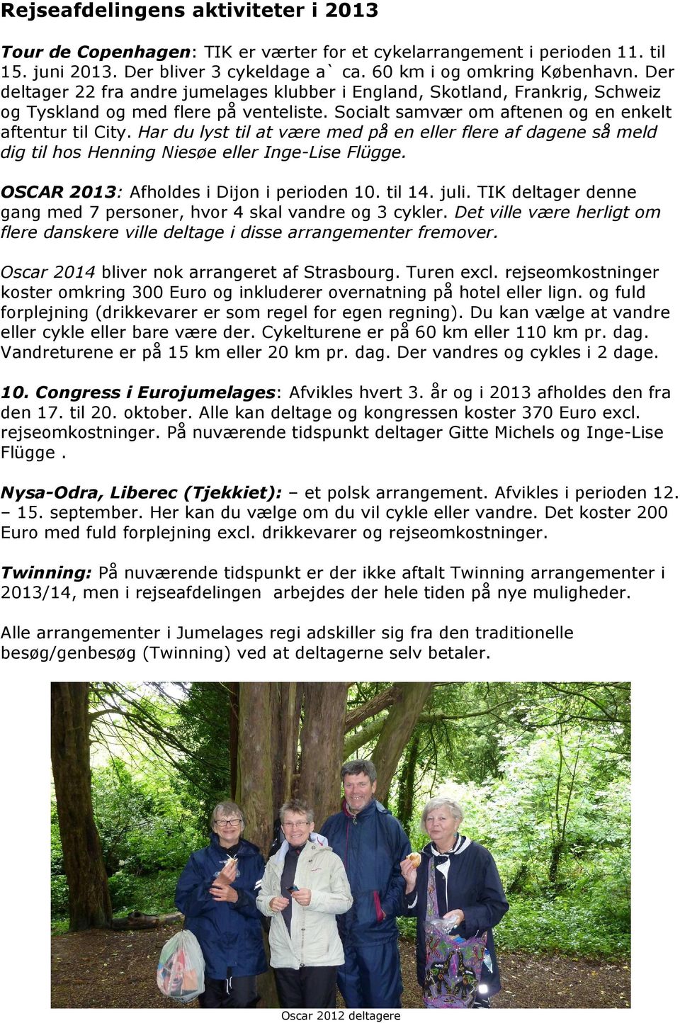 Har du lyst til at være med på en eller flere af dagene så meld dig til hos Henning Niesøe eller Inge-Lise Flügge. OSCAR 2013: Afholdes i Dijon i perioden 10. til 14. juli.