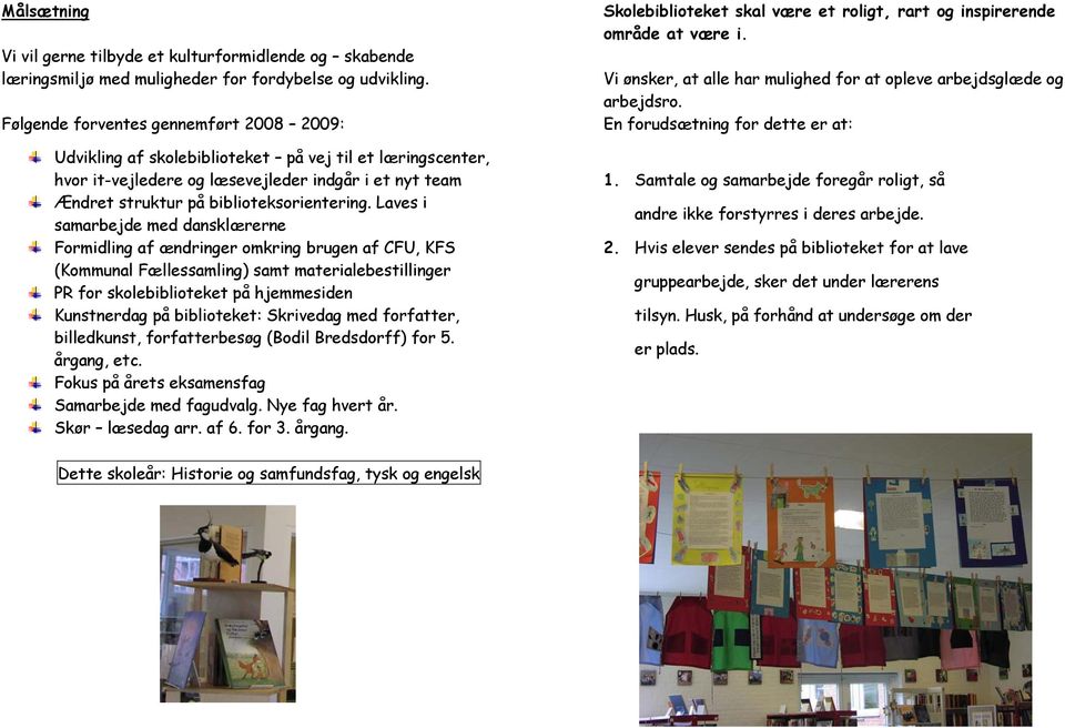 Laves i samarbejde med dansklærerne Formidling af ændringer omkring brugen af CFU, KFS (Kommunal Fællessamling) samt materialebestillinger PR for skolebiblioteket på hjemmesiden Kunstnerdag på