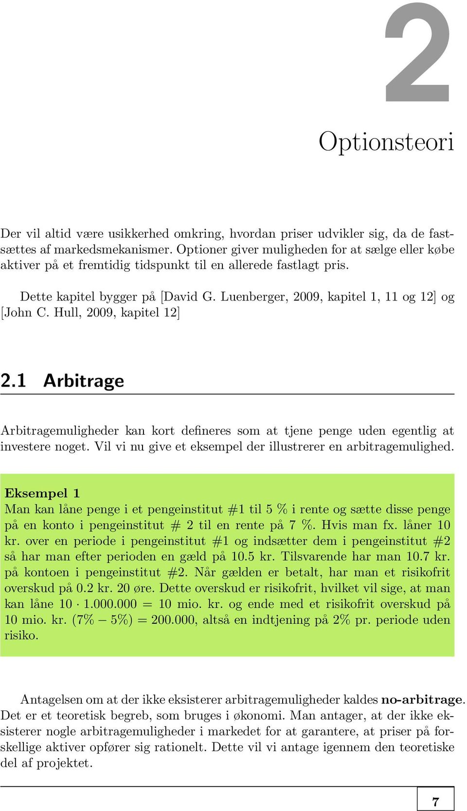 Hull, 2009, kapitel 12] 2.1 Arbitrage Arbitragemuligheder kan kort defineres som at tjene penge uden egentlig at investere noget. Vil vi nu give et eksempel der illustrerer en arbitragemulighed.