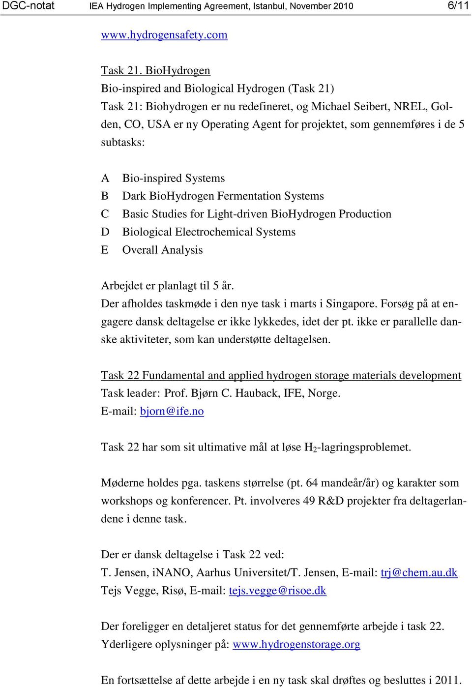 5 subtasks: A B C D E Bio-inspired Systems Dark BioHydrogen Fermentation Systems Basic Studies for Light-driven BioHydrogen Production Biological Electrochemical Systems Overall Analysis Arbejdet er