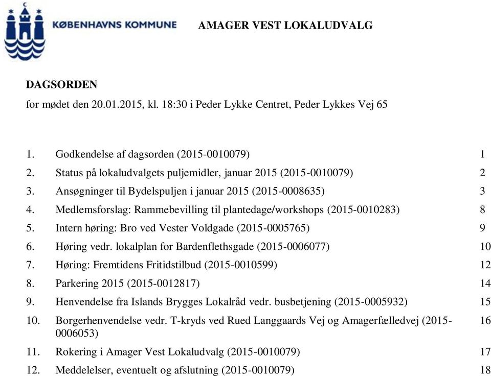 Medlemsforslag: Rammebevilling til plantedage/workshops (2015-0010283) 8 5. Intern høring: Bro ved Vester Voldgade (2015-0005765) 9 6. Høring vedr. lokalplan for Bardenflethsgade (2015-0006077) 10 7.