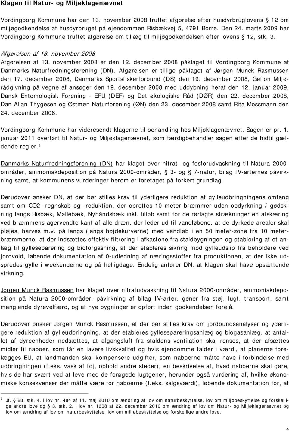 marts 2009 har Vordingborg Kommune truffet afgørelse om tillæg til miljøgodkendelsen efter lovens 12, stk. 3. Afgørelsen af 13. november 2008 Afgørelsen af 13. november 2008 er den 12.