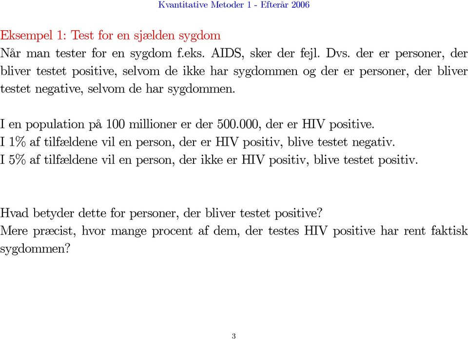 I en population på 100 millioner er der 500.000, der er HIV positive. I 1% af tilfældene vil en person, der er HIV positiv, blive testet negativ.