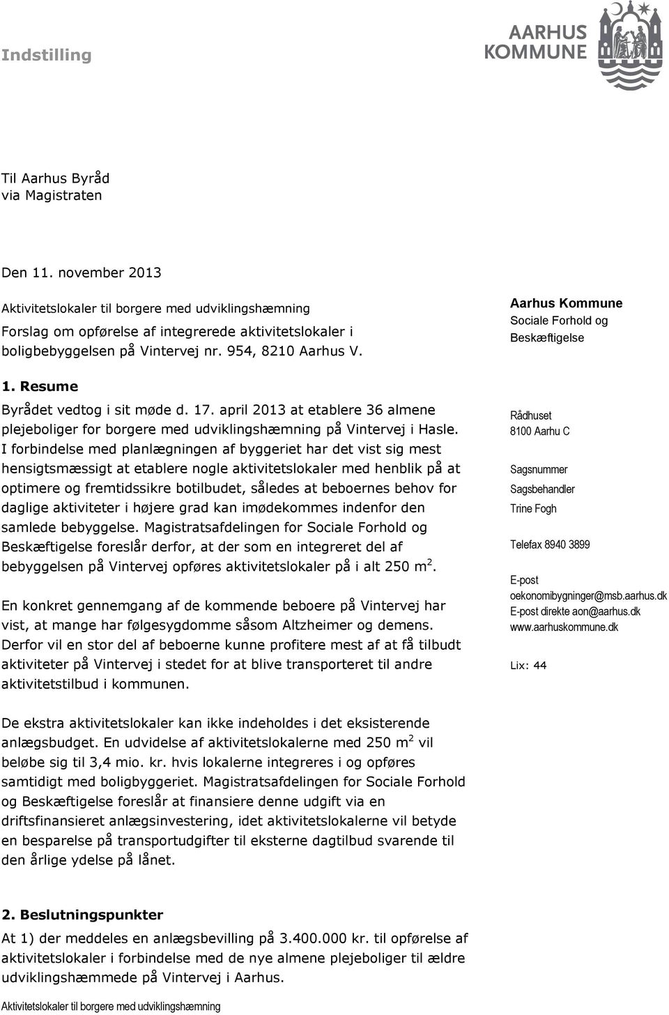 Aarhus Kommune Sociale Forhold og Beskæftigelse 1. Resume Byrådet vedtog i sit møde d. 17. april 2013 at etablere 36 almene plejeboliger for borgere med udviklingshæmning på Vintervej i Hasle.