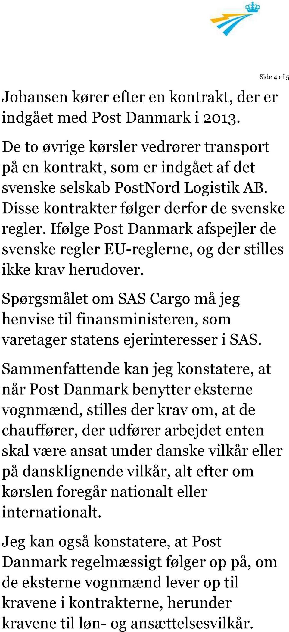 Ifølge Post Danmark afspejler de svenske regler EU-reglerne, og der stilles ikke krav herudover.